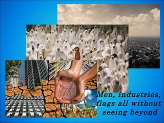 Men, industries,  flags all without  seeing beyond 