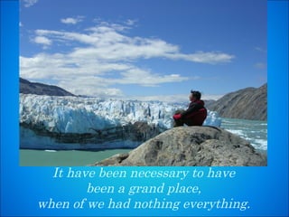 It have been necessary to have  been a grand place,  when of we had nothing everything.  