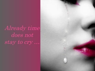 Already time  does not  stay to cry …  