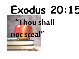 Exodus 20:15
“Thou shall
notsteal”
 