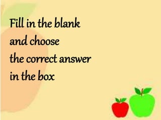 Fill in the blank
and choose
the correct answer
in the box
 