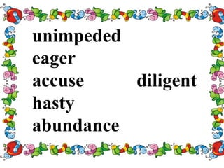 unimpeded
eager
accuse diligent
hasty
abundance
 