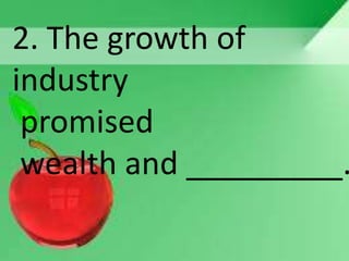 2. The growth of
industry
promised
wealth and _________.
 