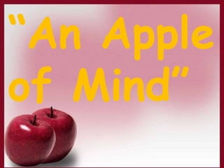 “An Apple
of Mind”
 