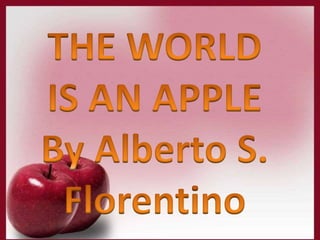 The World is an Apple
Alberto S. Florentino
 