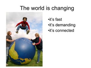 The world is changing ,[object Object],[object Object],[object Object]