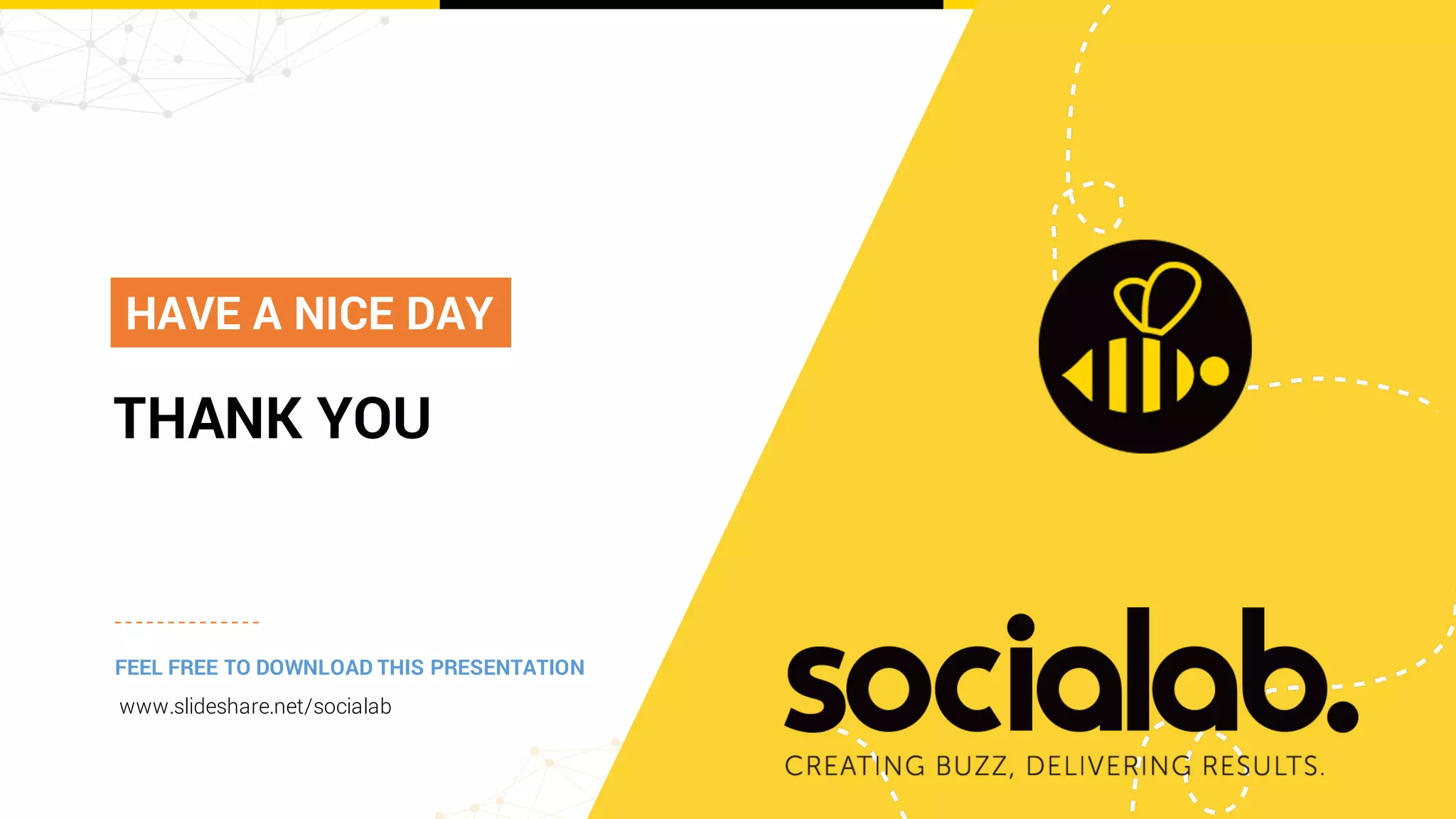 THANK YOU
HAVE A NICE DAY
FEEL FREE TO DOWNLOAD THIS PRESENTATION
www.slideshare.net/socialab
 