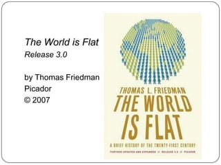 The World is FlatRelease 3.0by Thomas FriedmanPicador© 2007