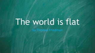The world is flat
by Thomas Friedman
 