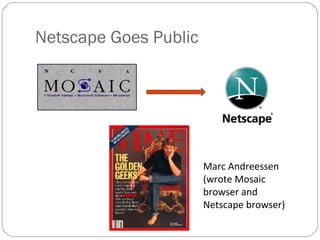 Netscape Goes Public
Marc Andreessen
(wrote Mosaic
browser and
Netscape browser)
 