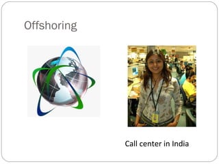 Offshoring
Call center in India
 