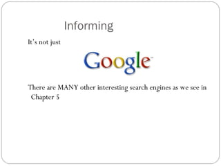 Informing
It’s not just
There are MANY other interesting search engines as we see in
Chapter 5
 