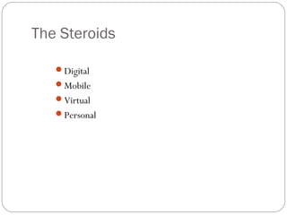 The Steroids
Digital
Mobile
Virtual
Personal
 