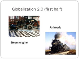 Globalization 2.0 (first half)
Steam engine
Railroads
 
