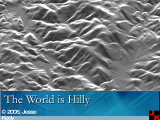 The World is Hilly © 2006, Jesse Kedy 