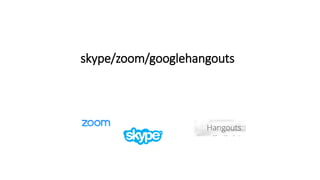 skype/zoom/googlehangouts
 