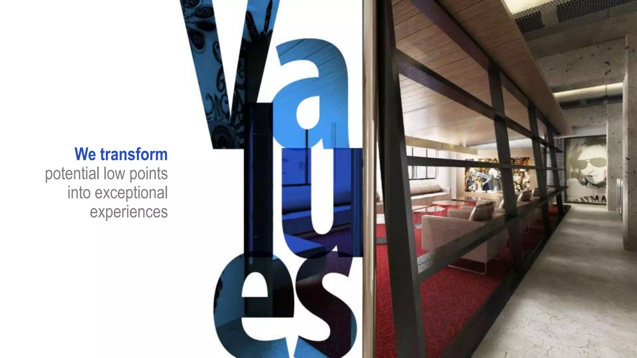 We transform
potential low points
into exceptional
experiences
 