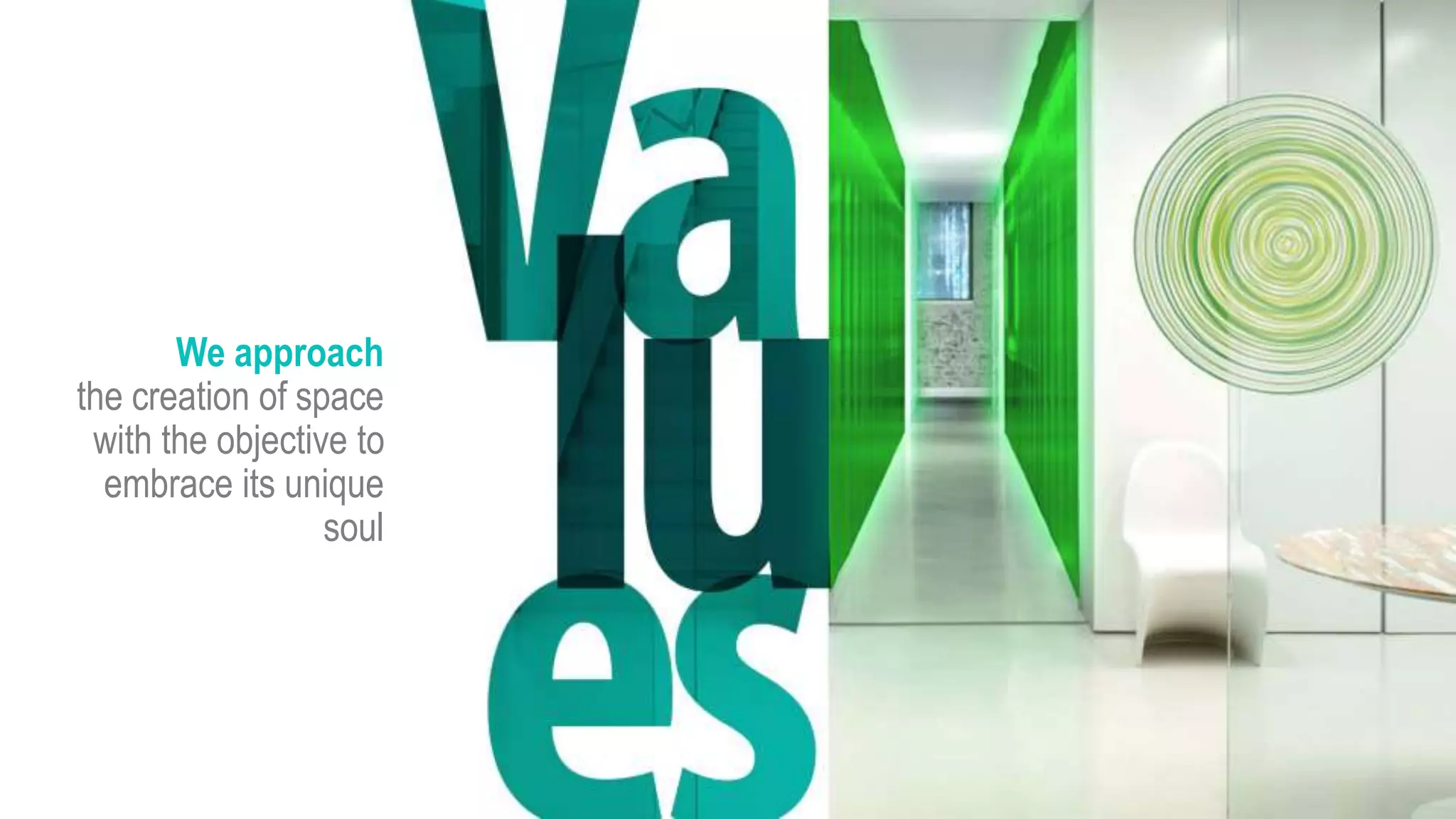 We approach
the creation of space
with the objective to
embrace its unique
soul
 