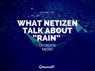WHAT NETIZEN
TALK ABOUT
“RAIN”
GROWMINT.COM
ON DIGITAL
MEDIA?
 