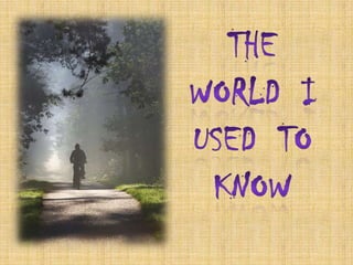 THE WORLD  I USED  TO KNOW 
