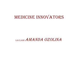medicine innovators
9.b class amanda Ozolina
 