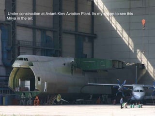Under construction at Aviant-Kiev Aviation Plant. Its my dream to see this 
Mriya in the air. 
 