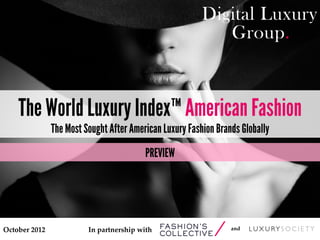 The World Luxury Index™ American Fashion
                  The Most Sought After American Luxury Fashion Brands Globally
                                               PREVIEW




October  2012	
             In  partnership  with	
                 and	
 