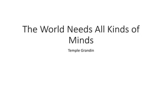 The World Needs All Kinds of
Minds
Temple Grandin
 