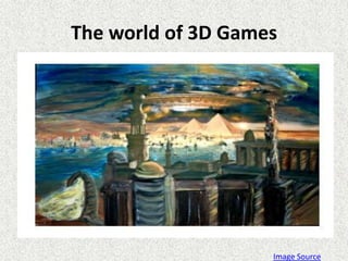 The world of 3D Games Image Source 