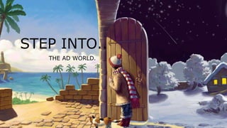 STEP INTO..
THE AD WORLD.
 