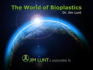 The World of Bioplastics
                 Dr. Jim Lunt
 