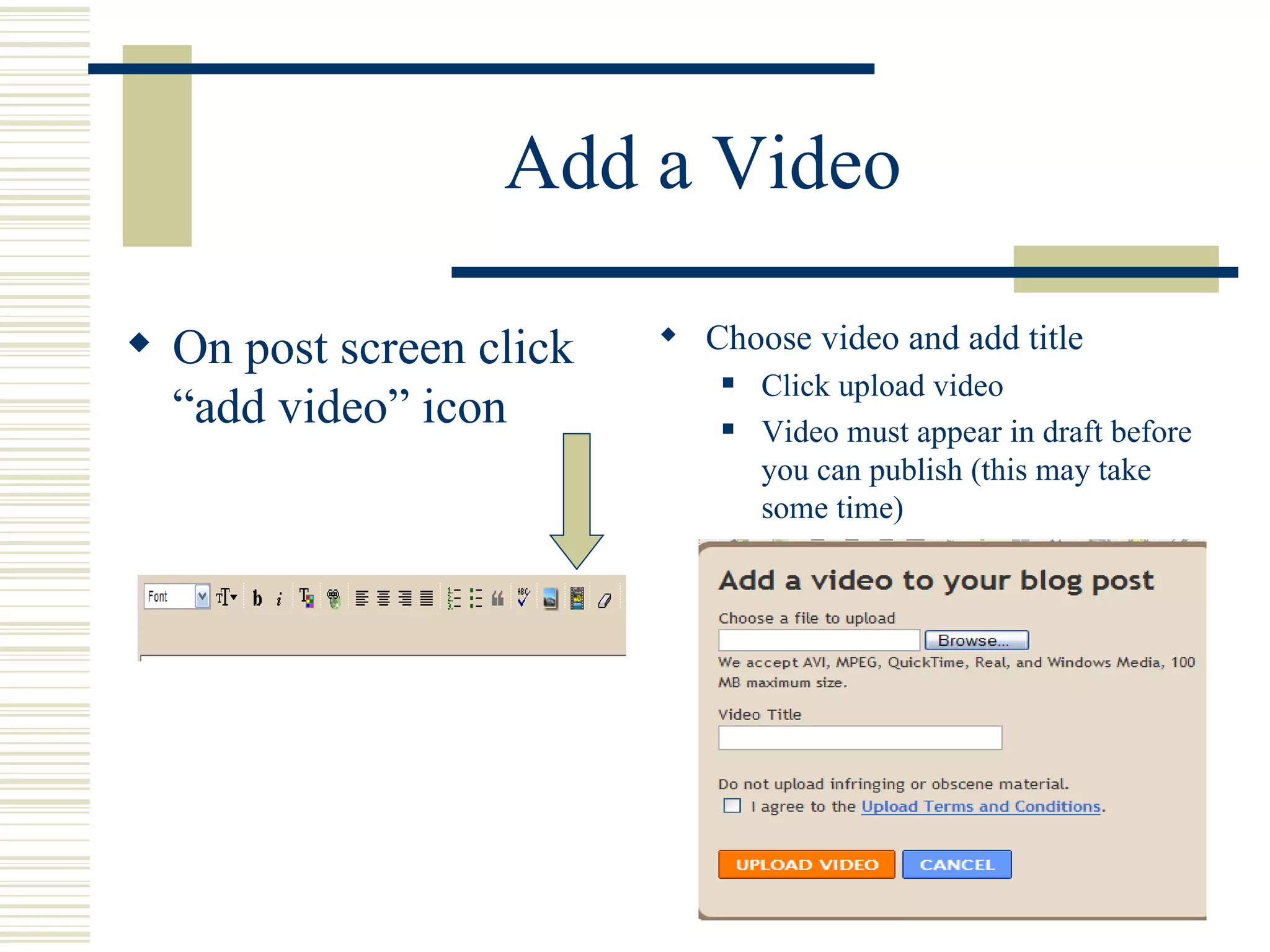 Add a Video On post screen click “add video” icon Choose video and add title Click upload video Video must appear in draft before you can publish (this may take some time) 