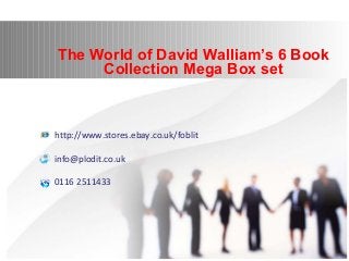 The World of David Walliam’s 6 Book 
Collection Mega Box set 
http://www.stores.ebay.co.uk/foblit 
info@plodit.co.uk 
0116 2511433 
 