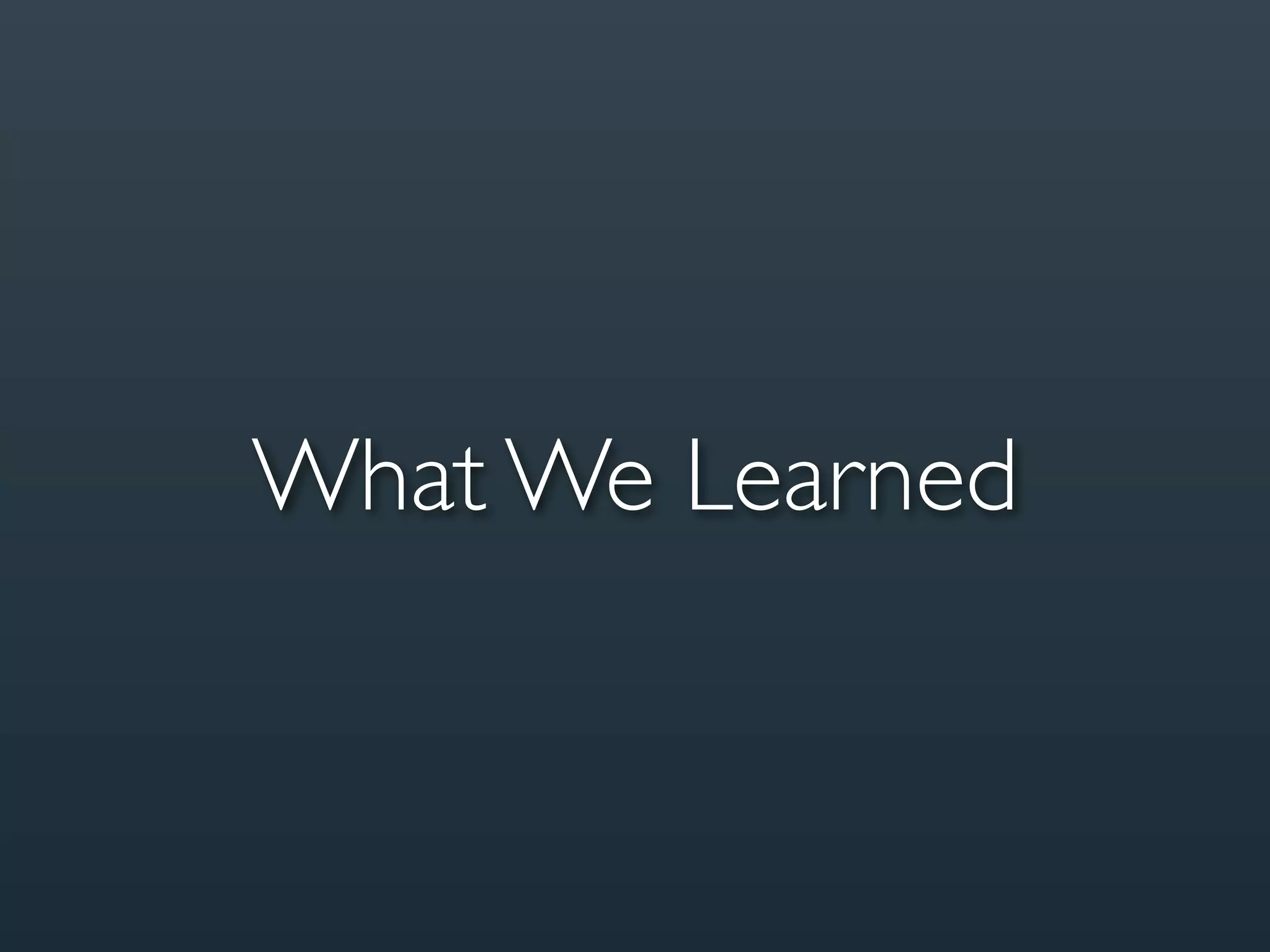 What We Learned
 