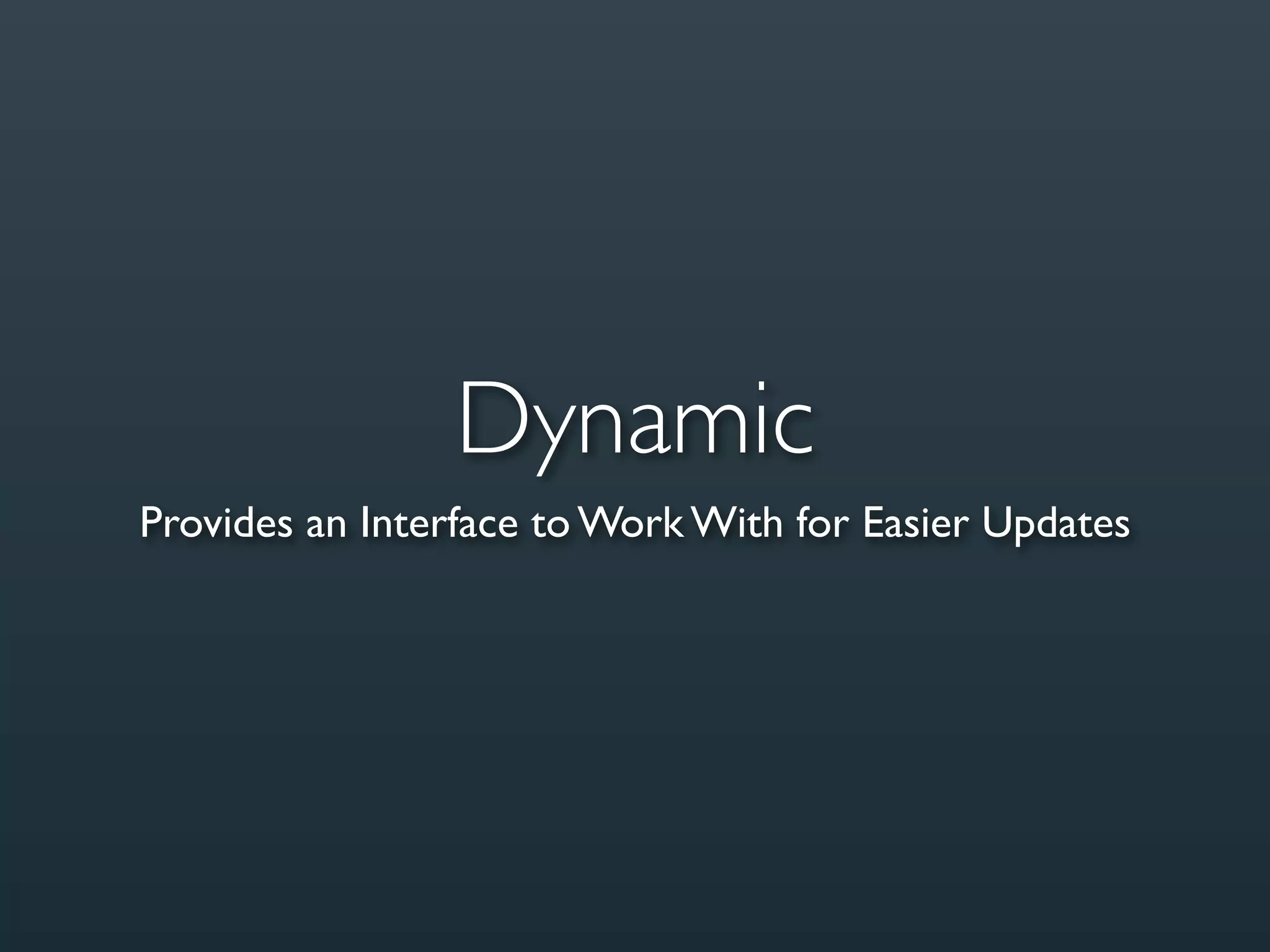 Dynamic
Provides an Interface to Work With for Easier Updates
 