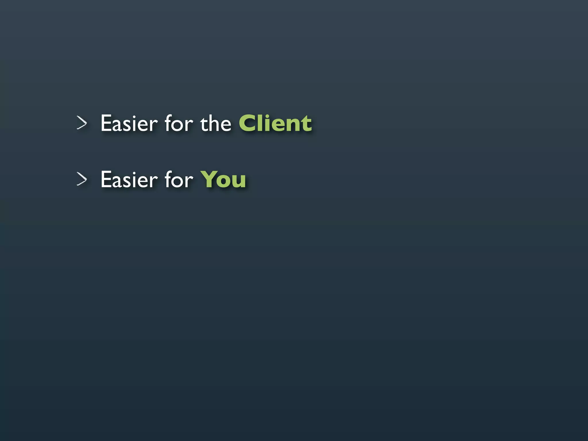 Easier for the Client

Easier for You
 