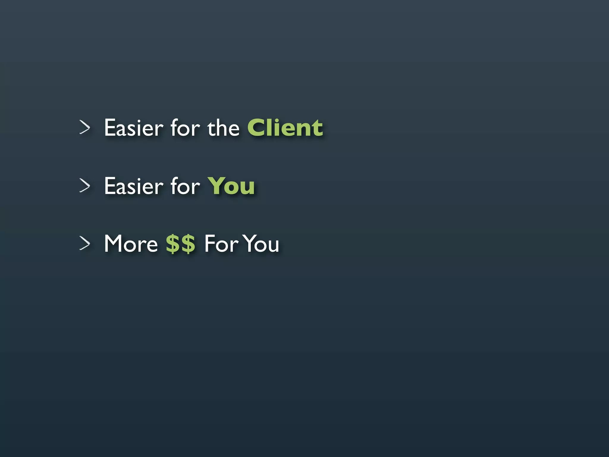Easier for the Client

Easier for You

More $$ For You
 
