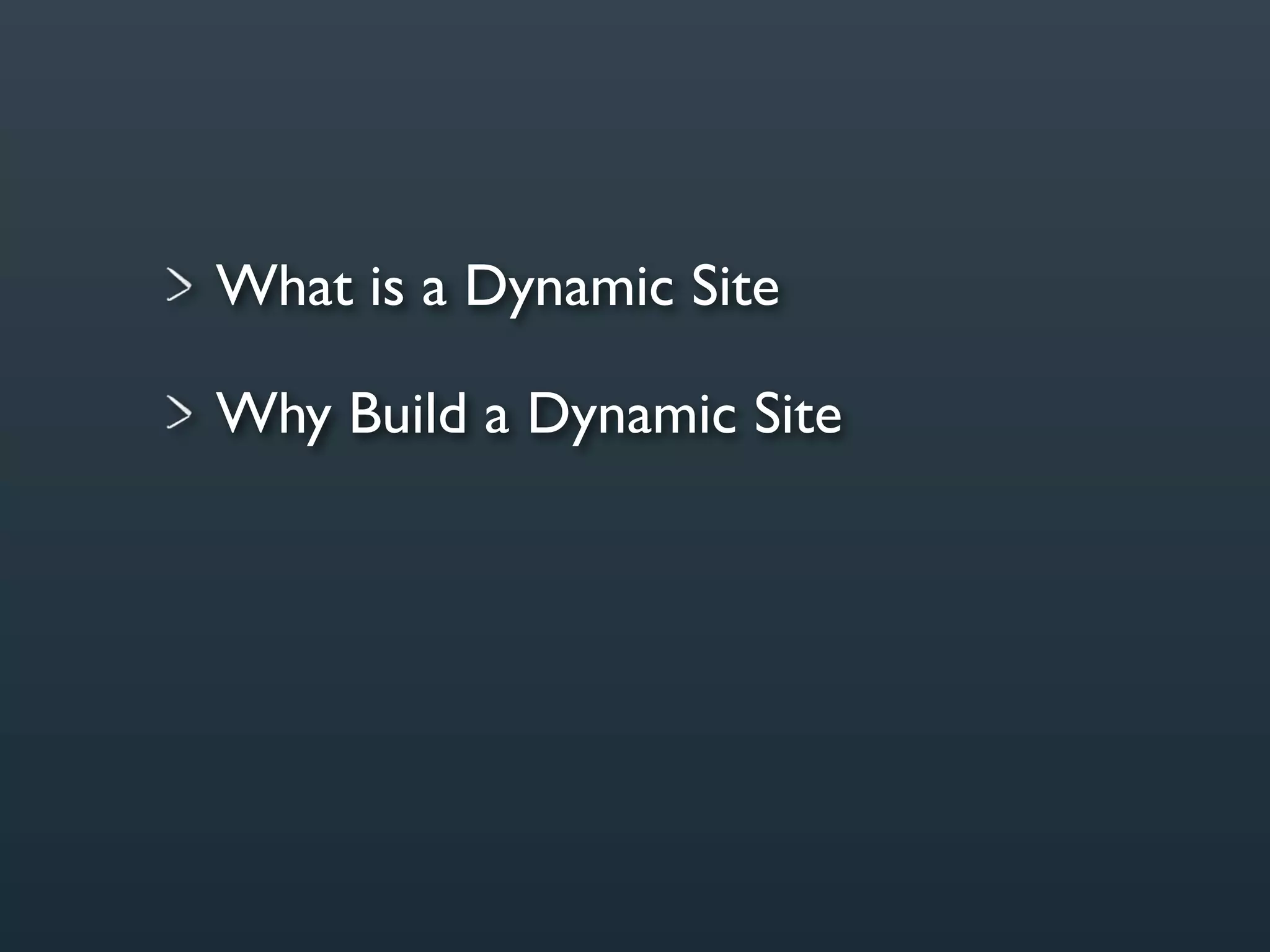 What is a Dynamic Site

Why Build a Dynamic Site
 