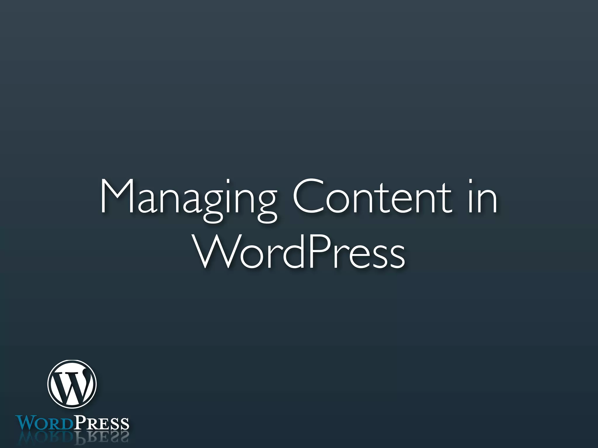 Managing Content in
   WordPress
 