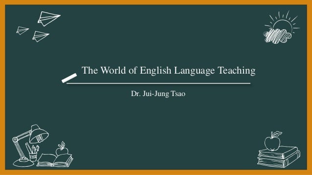 Dr. Jui-Jung Tsao
The World of English Language Teaching
 