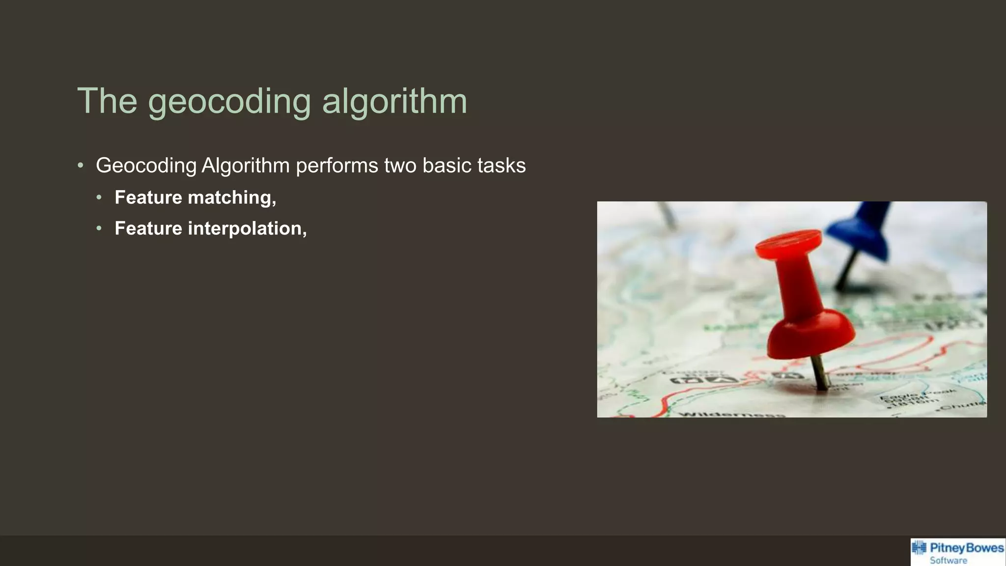 The geocoding algorithm
• Geocoding Algorithm performs two basic tasks
• Feature matching,
• Feature interpolation,
 