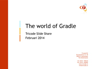 The world of Gradle
Tricode Slide Share
Februari 2014

Tricode BV
De Schutterij 12 -18
3905 PL Veenendaal
The Netherlands
tel: 0318 - 559210
fax: 0318 - 650909
www.tricode.nl
info@tricode.nl

 