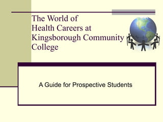 The World of  Health Careers at  Kingsborough Community College  A Guide for Prospective Students 
