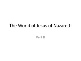 The World of Jesus of Nazareth
Part II
 