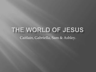 The World of Jesus Caitlain, Gabriella, Sam & Ashley. 