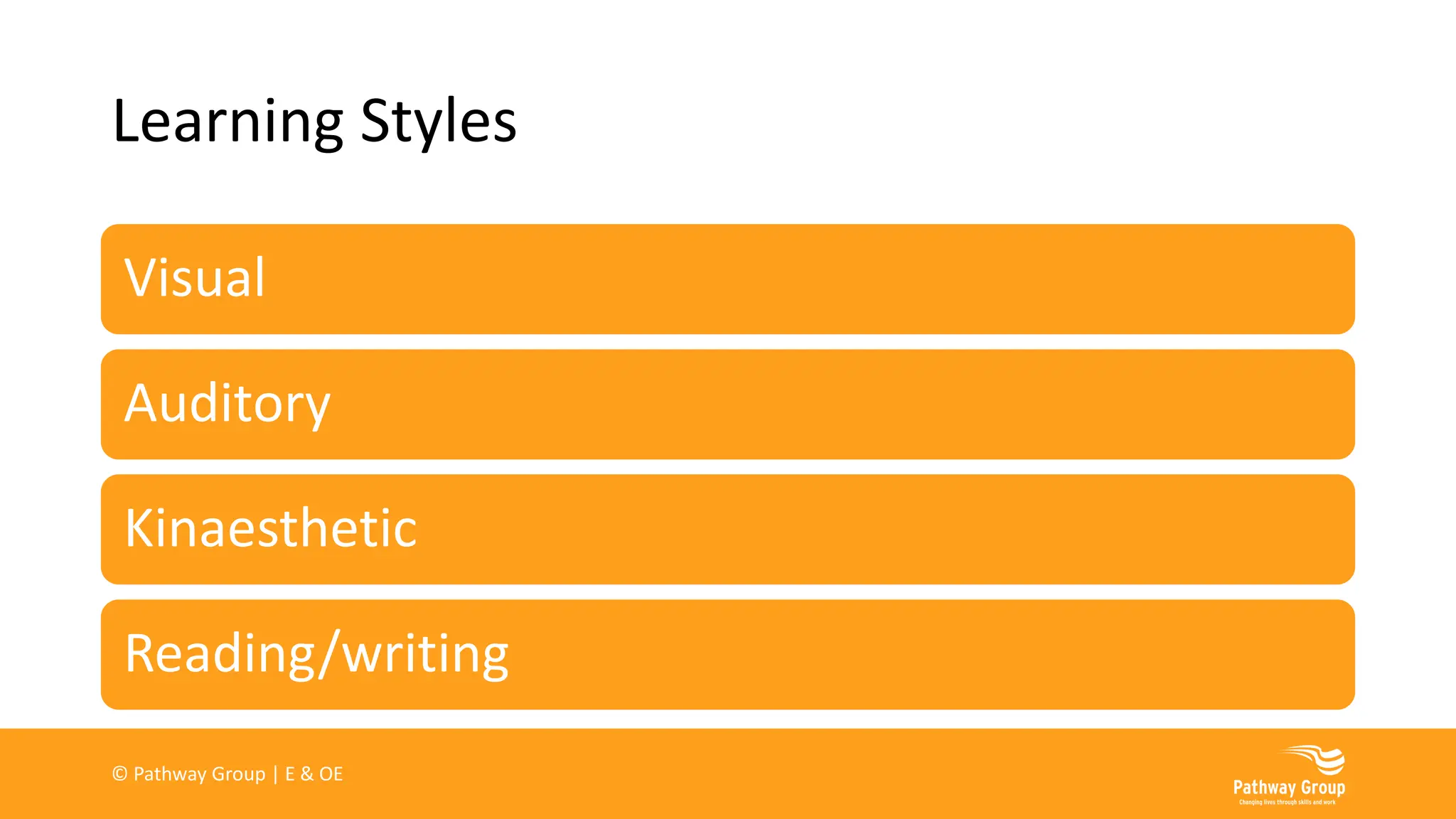 Learning Styles
Visual
Auditory
Kinaesthetic
Reading/writing
© Pathway Group | E & OE
 