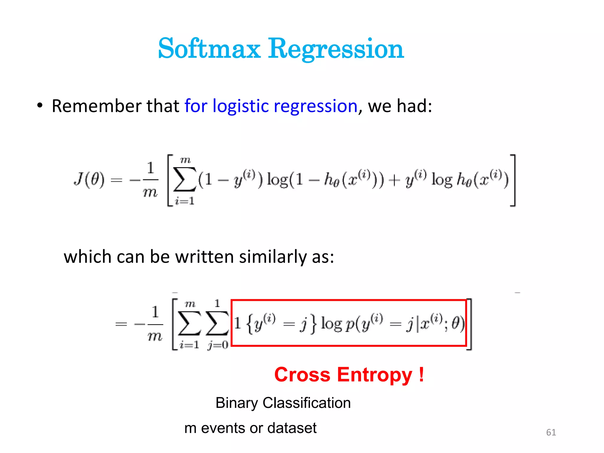 • Remember that for logistic regression, we had:
which can be written similarly as:
Softmax Regression
61
Cross Entropy !
Binary Classification
m events or dataset
 