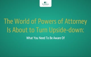 The World of Powers of Attorney Is About to Turn Upside-down: What You Need To Be Aware Of