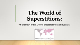 The World of
Superstitions:
AN OVERVIEW OF THE AFFECTS OF SUPERSTITIONS ON BUSINESS.
 