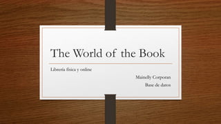 The World of the Book
Librería física y online
Mainelly Corporan
Base de datos
 